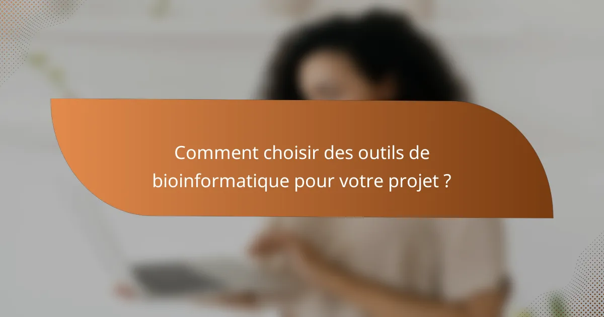 Comment choisir des outils de bioinformatique pour votre projet ?