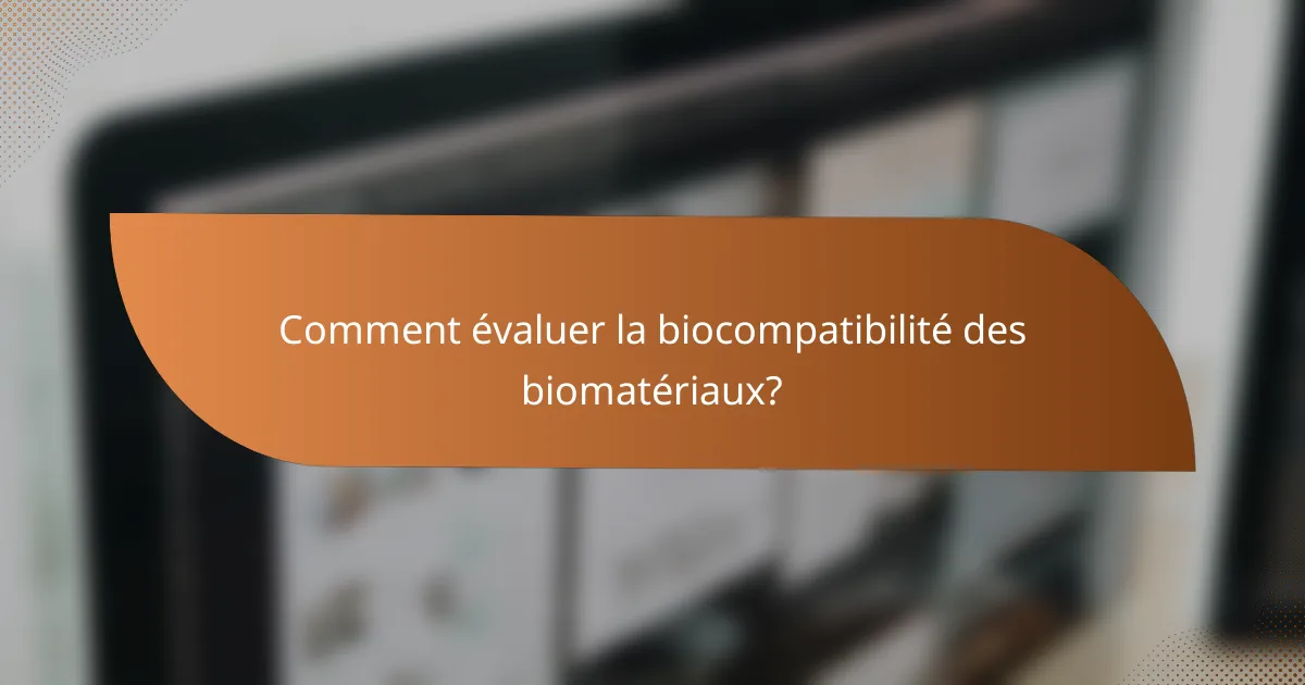 Comment évaluer la biocompatibilité des biomatériaux?