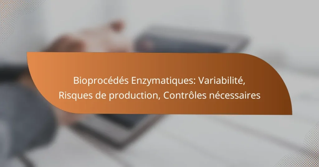 Bioprocédés Enzymatiques: Variabilité, Risques de production, Contrôles nécessaires