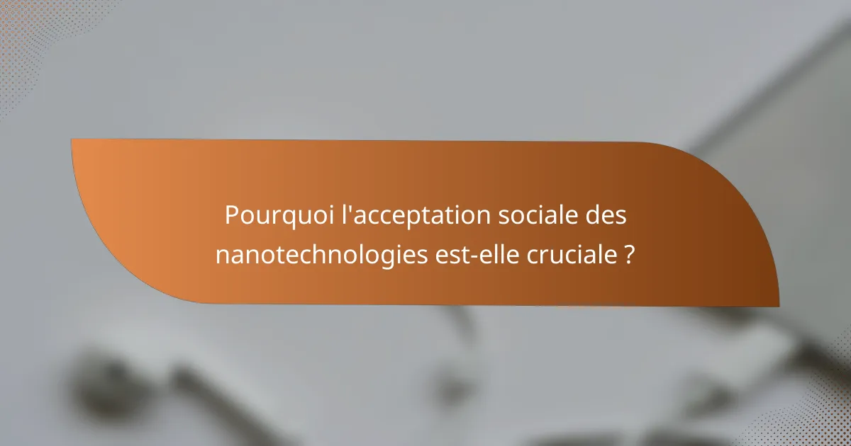 Pourquoi l'acceptation sociale des nanotechnologies est-elle cruciale ?