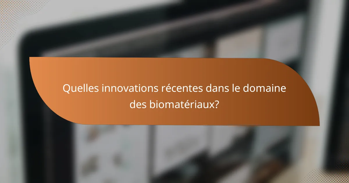 Quelles innovations récentes dans le domaine des biomatériaux?