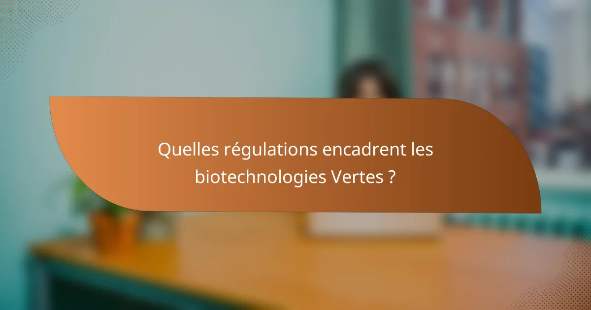 Quelles régulations encadrent les biotechnologies Vertes ?