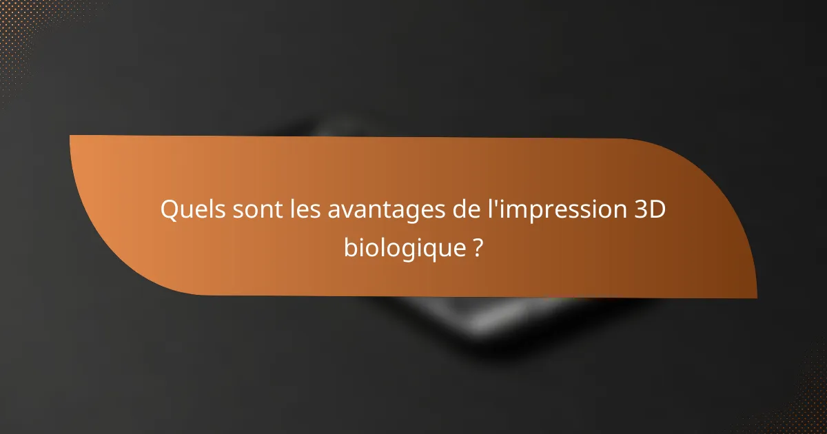 Quels sont les avantages de l'impression 3D biologique ?