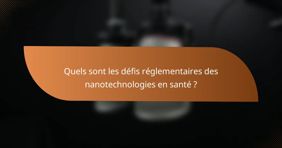 Quels sont les défis réglementaires des nanotechnologies en santé ?