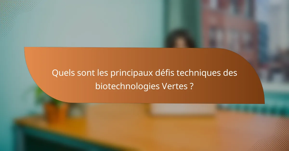 Quels sont les principaux défis techniques des biotechnologies Vertes ?