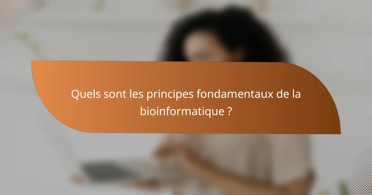 Quels sont les principes fondamentaux de la bioinformatique ?